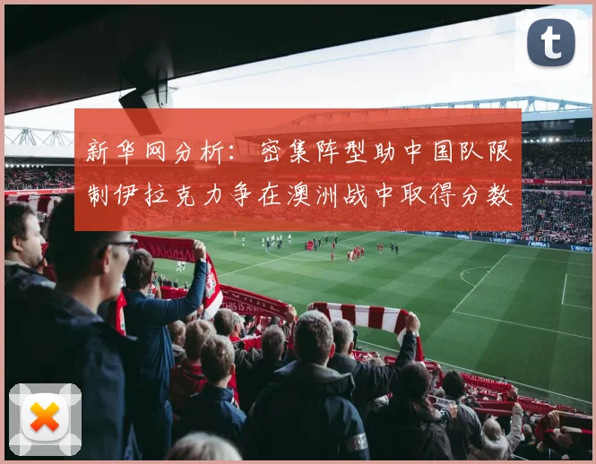 新华网分析：密集阵型助中国队限制伊拉克力争在澳洲战中取得分数