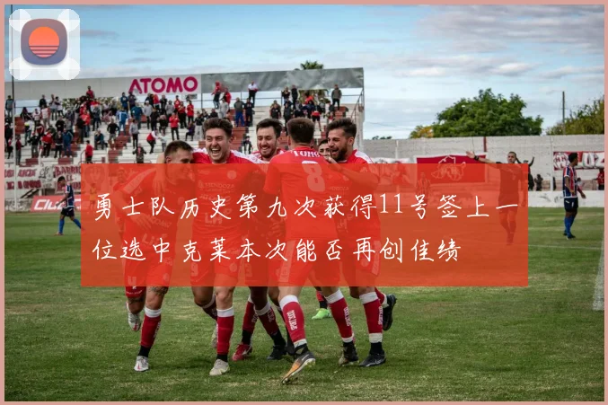 勇士队历史第九次获得11号签上一位选中克莱本次能否再创佳绩
